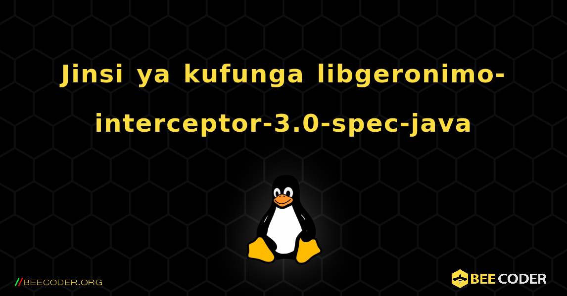 Jinsi ya kufunga libgeronimo-interceptor-3.0-spec-java . Linux