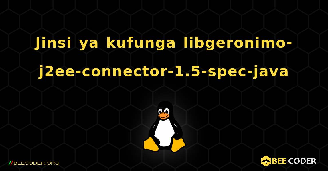 Jinsi ya kufunga libgeronimo-j2ee-connector-1.5-spec-java . Linux