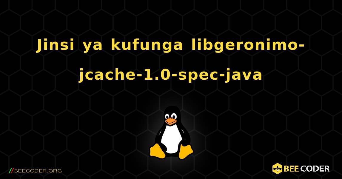 Jinsi ya kufunga libgeronimo-jcache-1.0-spec-java . Linux