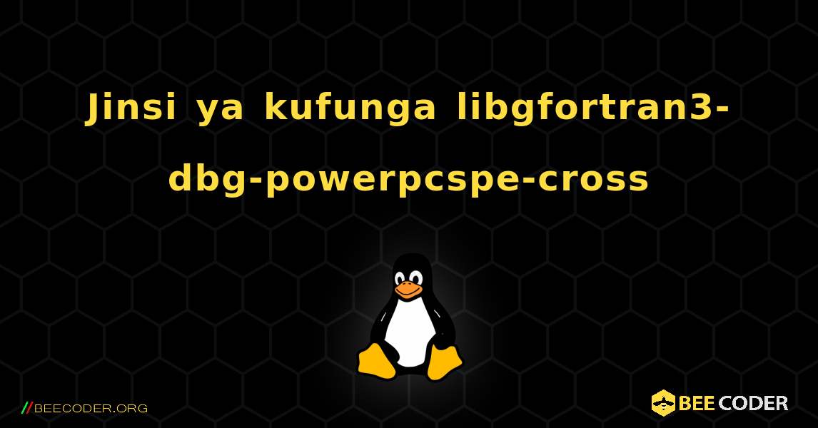 Jinsi ya kufunga libgfortran3-dbg-powerpcspe-cross . Linux