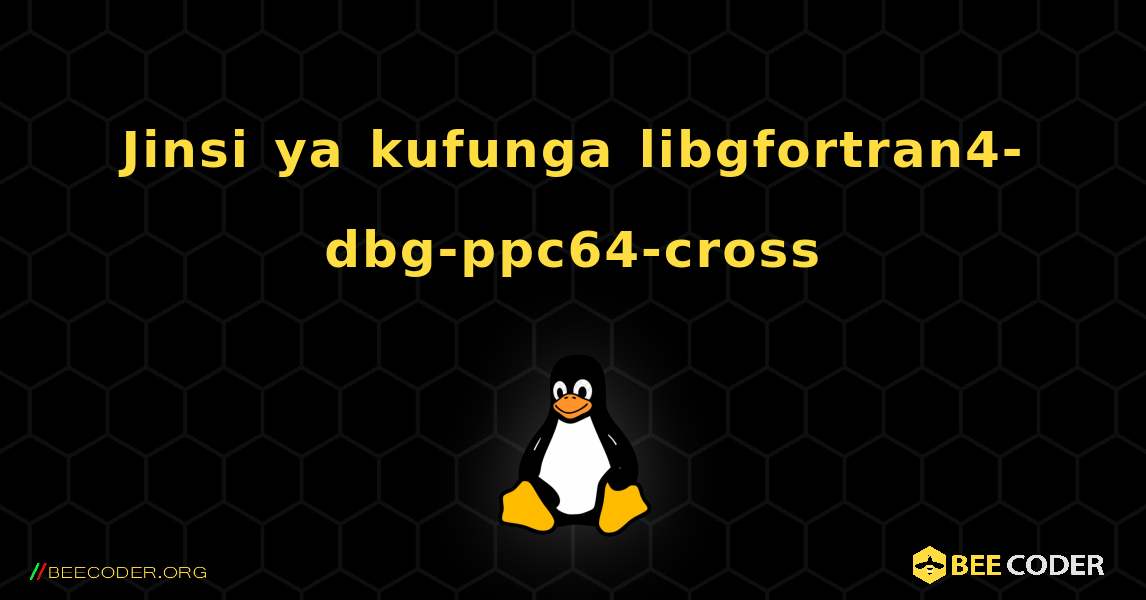 Jinsi ya kufunga libgfortran4-dbg-ppc64-cross . Linux