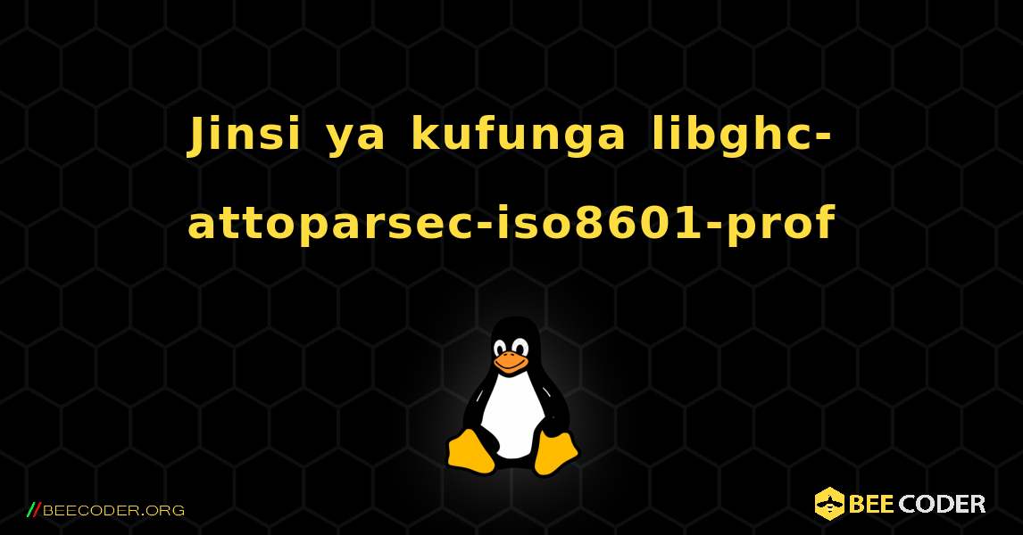 Jinsi ya kufunga libghc-attoparsec-iso8601-prof . Linux