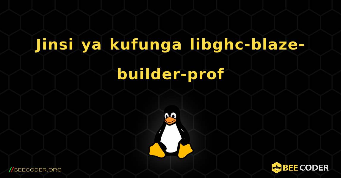 Jinsi ya kufunga libghc-blaze-builder-prof . Linux