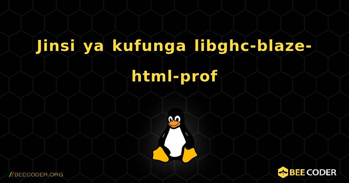 Jinsi ya kufunga libghc-blaze-html-prof . Linux