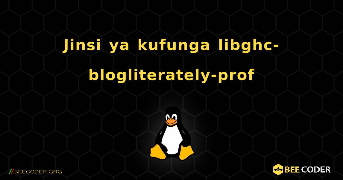 Jinsi ya kufunga libghc-blogliterately-prof . Linux