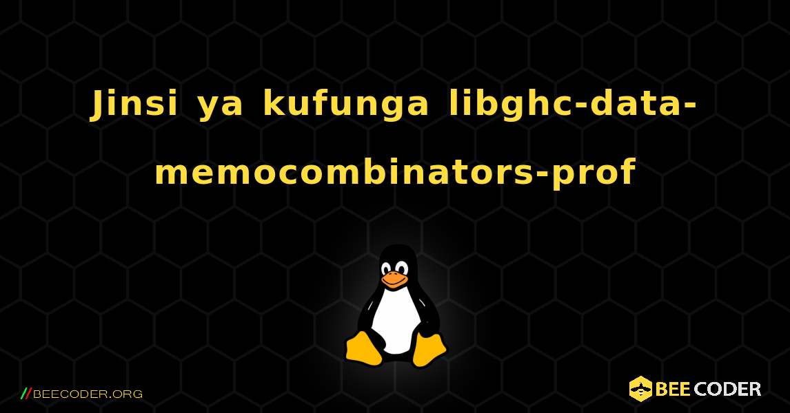 Jinsi ya kufunga libghc-data-memocombinators-prof . Linux