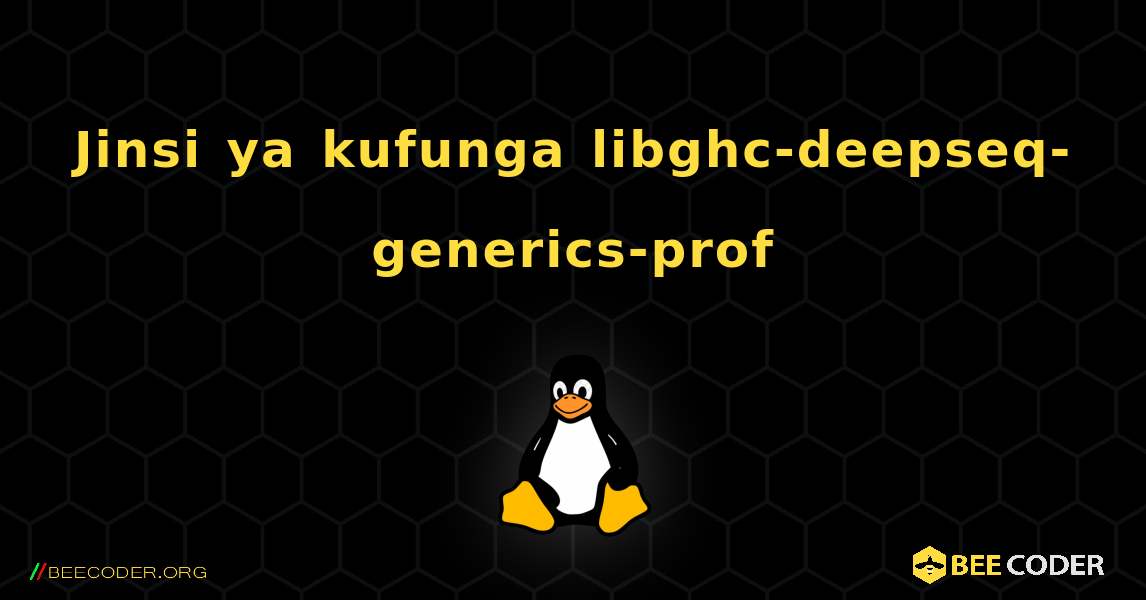 Jinsi ya kufunga libghc-deepseq-generics-prof . Linux