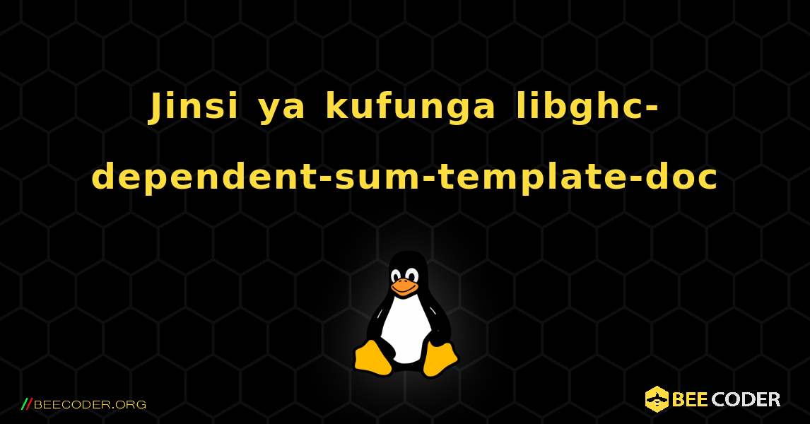 Jinsi ya kufunga libghc-dependent-sum-template-doc . Linux