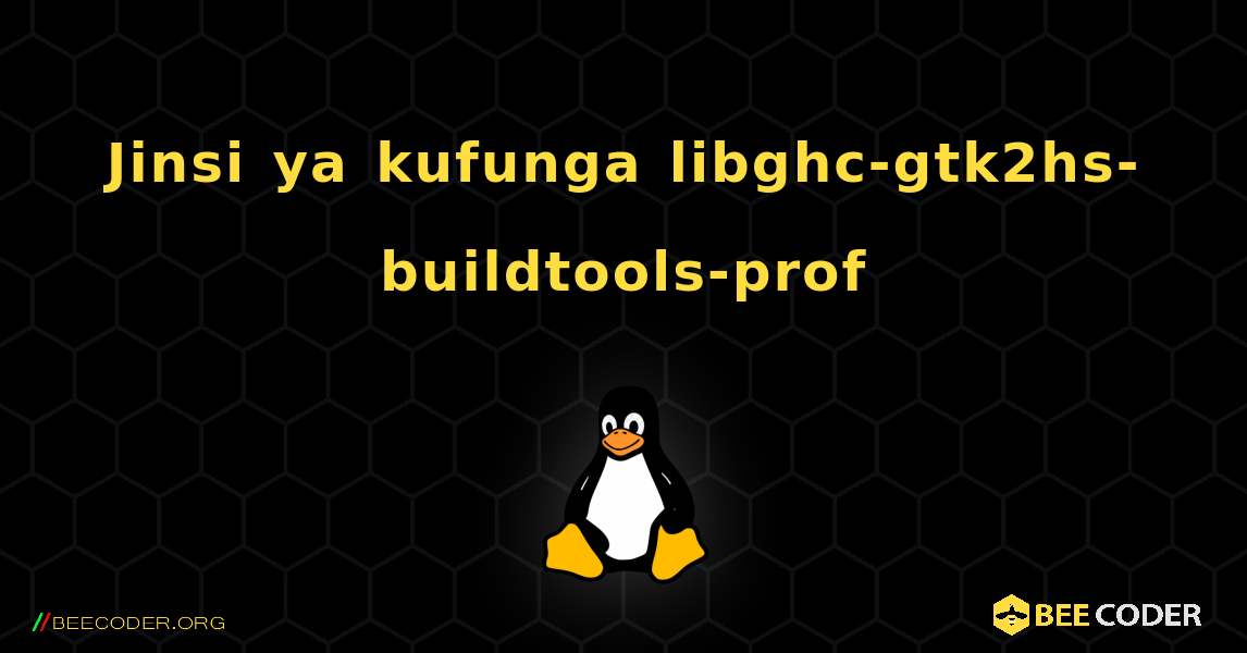 Jinsi ya kufunga libghc-gtk2hs-buildtools-prof . Linux