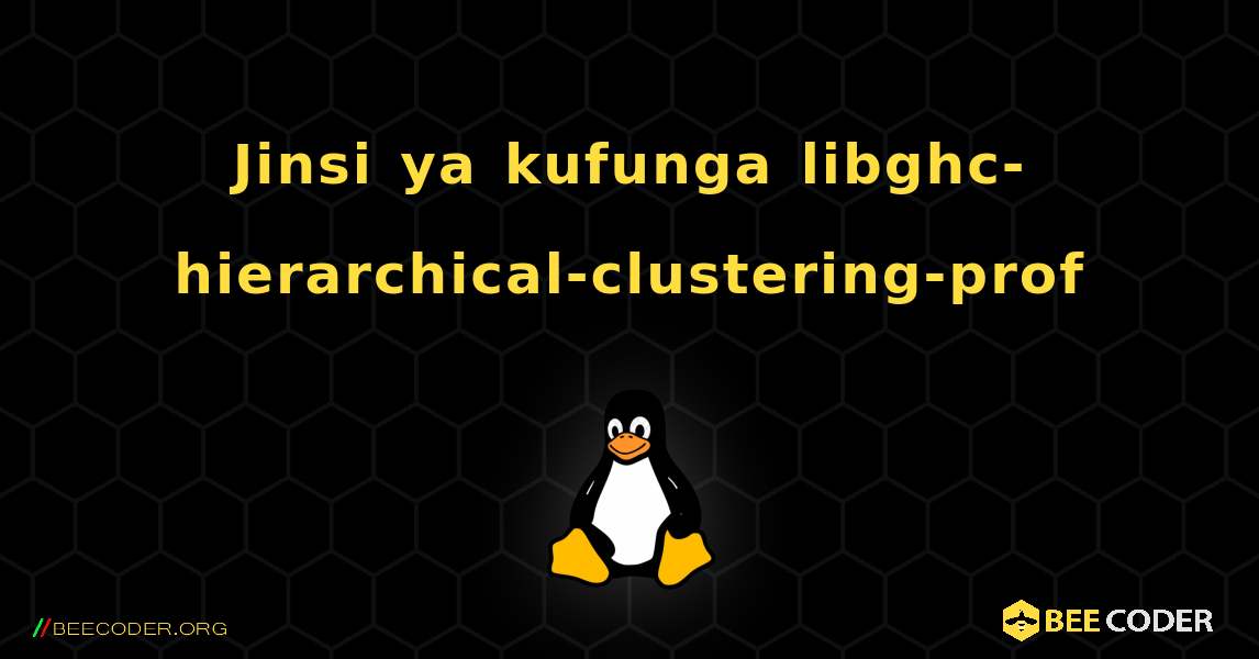 Jinsi ya kufunga libghc-hierarchical-clustering-prof . Linux