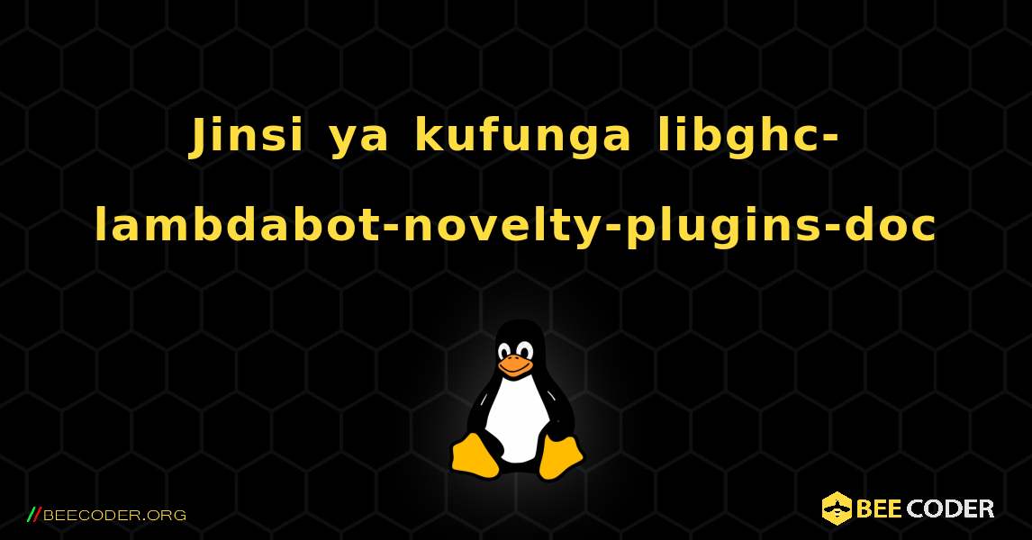 Jinsi ya kufunga libghc-lambdabot-novelty-plugins-doc . Linux