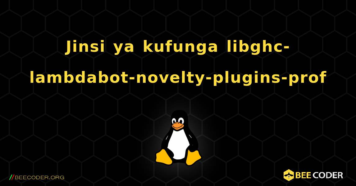 Jinsi ya kufunga libghc-lambdabot-novelty-plugins-prof . Linux