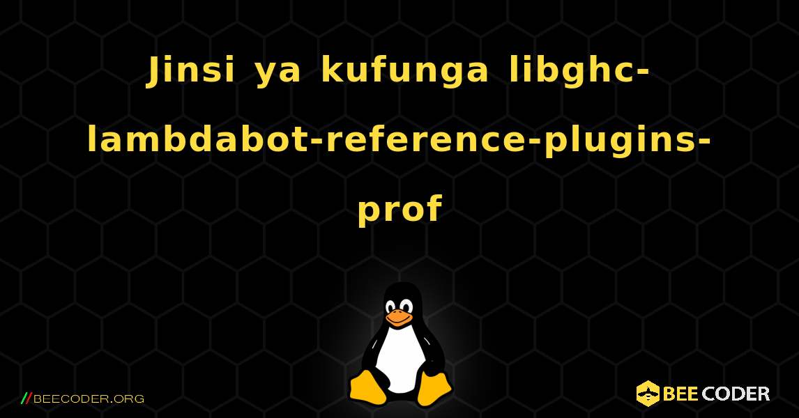 Jinsi ya kufunga libghc-lambdabot-reference-plugins-prof . Linux
