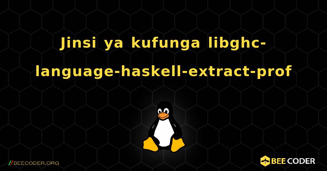 Jinsi ya kufunga libghc-language-haskell-extract-prof . Linux