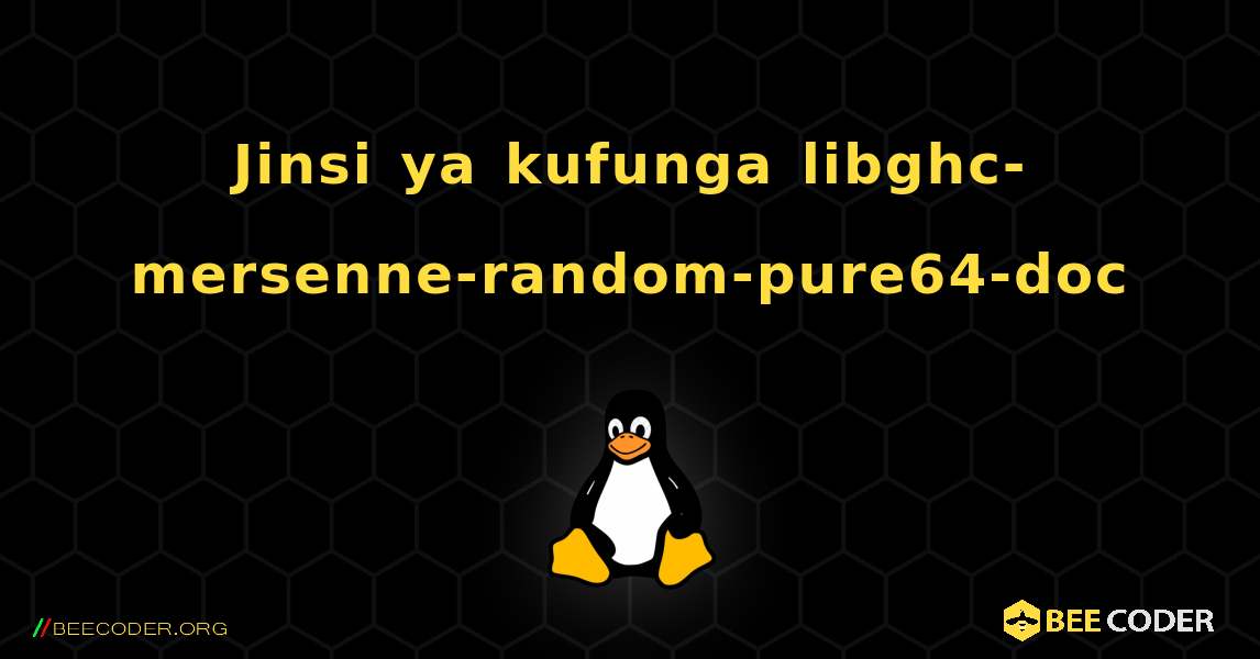 Jinsi ya kufunga libghc-mersenne-random-pure64-doc . Linux