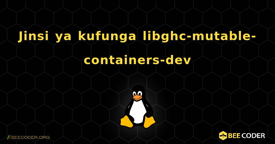 Jinsi ya kufunga libghc-mutable-containers-dev . Linux