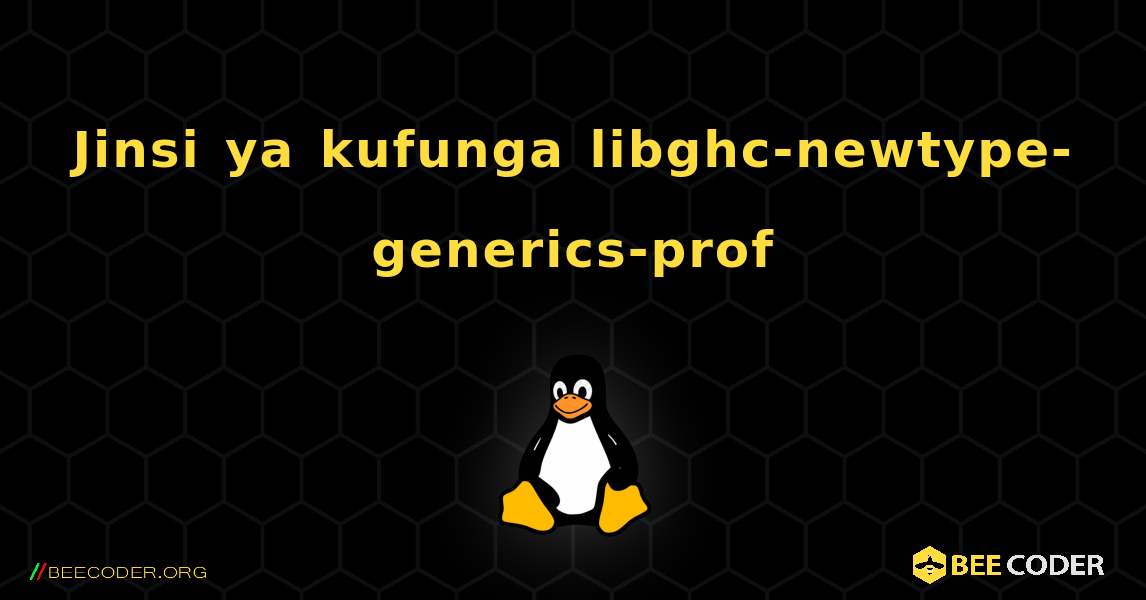 Jinsi ya kufunga libghc-newtype-generics-prof . Linux