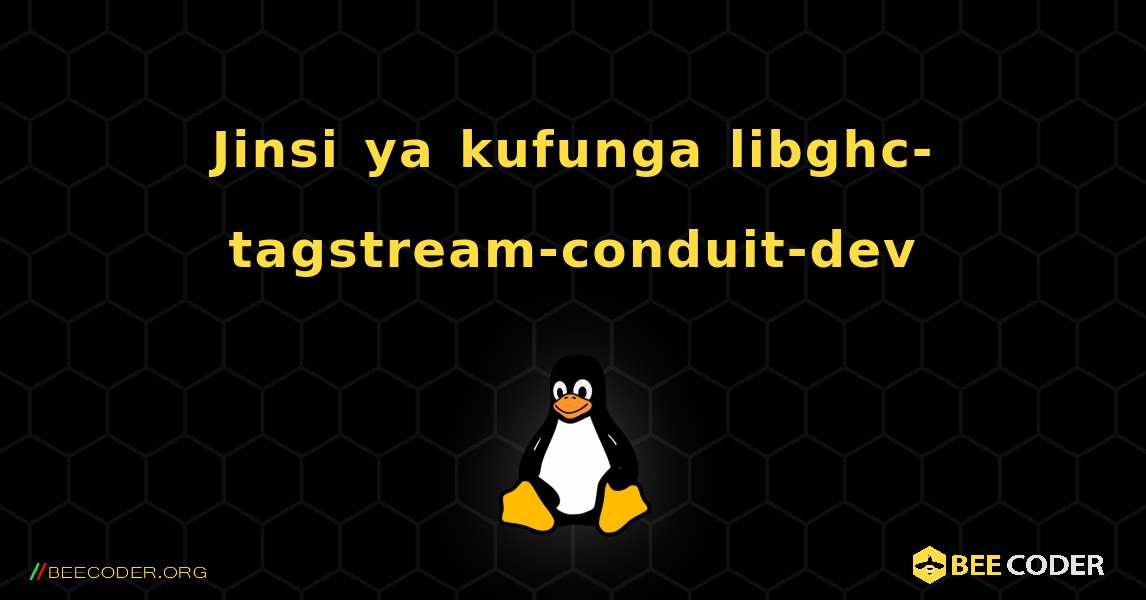 Jinsi ya kufunga libghc-tagstream-conduit-dev . Linux