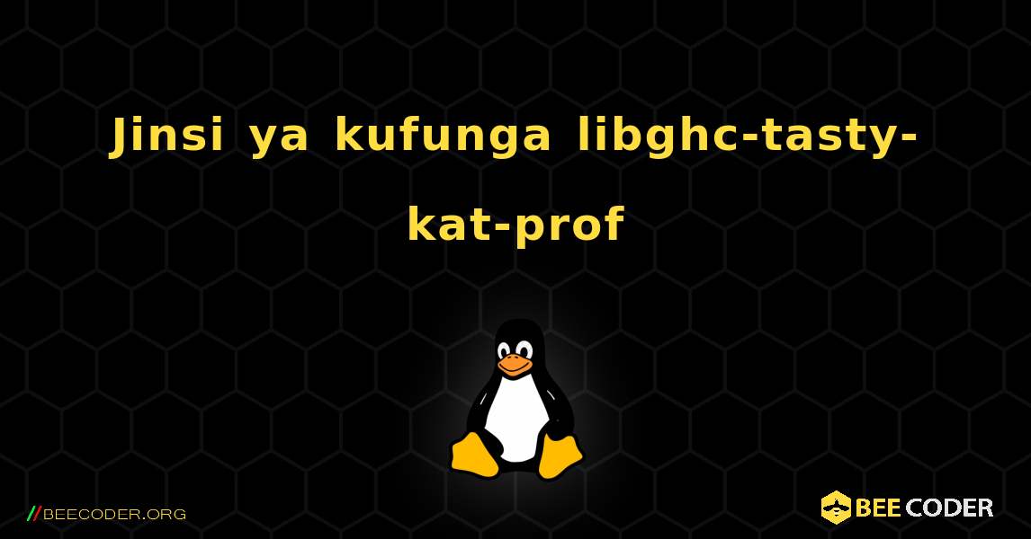 Jinsi ya kufunga libghc-tasty-kat-prof . Linux