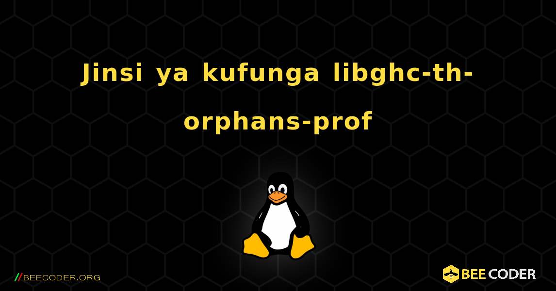Jinsi ya kufunga libghc-th-orphans-prof . Linux