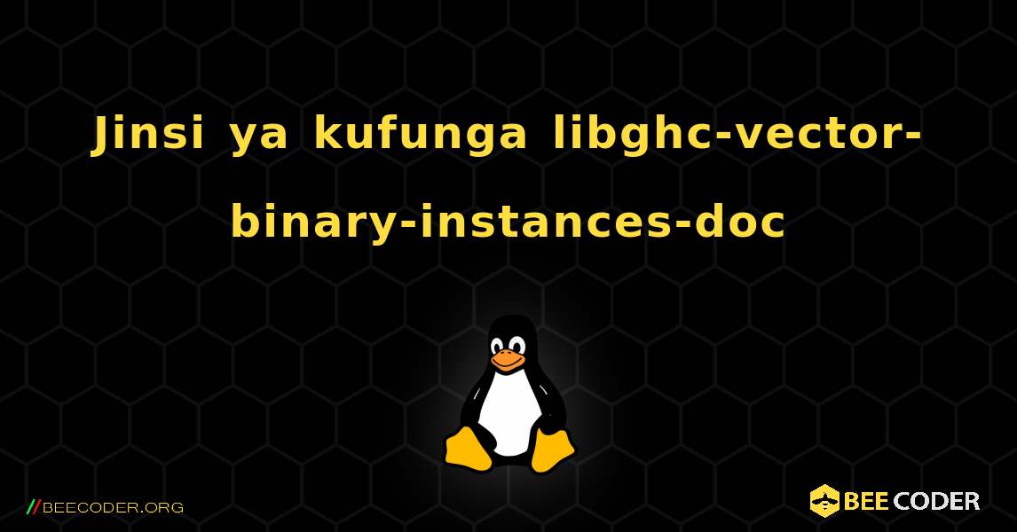Jinsi ya kufunga libghc-vector-binary-instances-doc . Linux