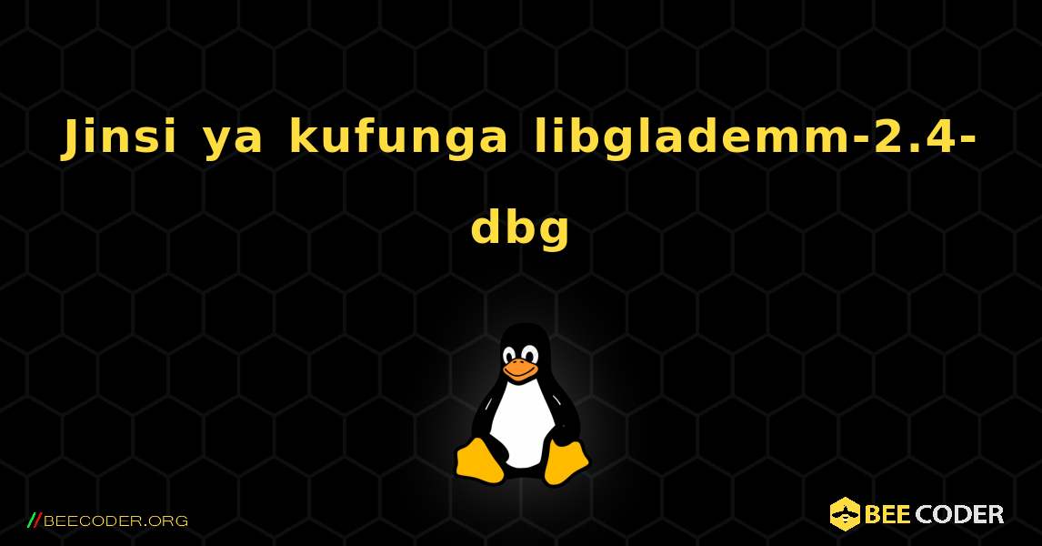 Jinsi ya kufunga libglademm-2.4-dbg . Linux