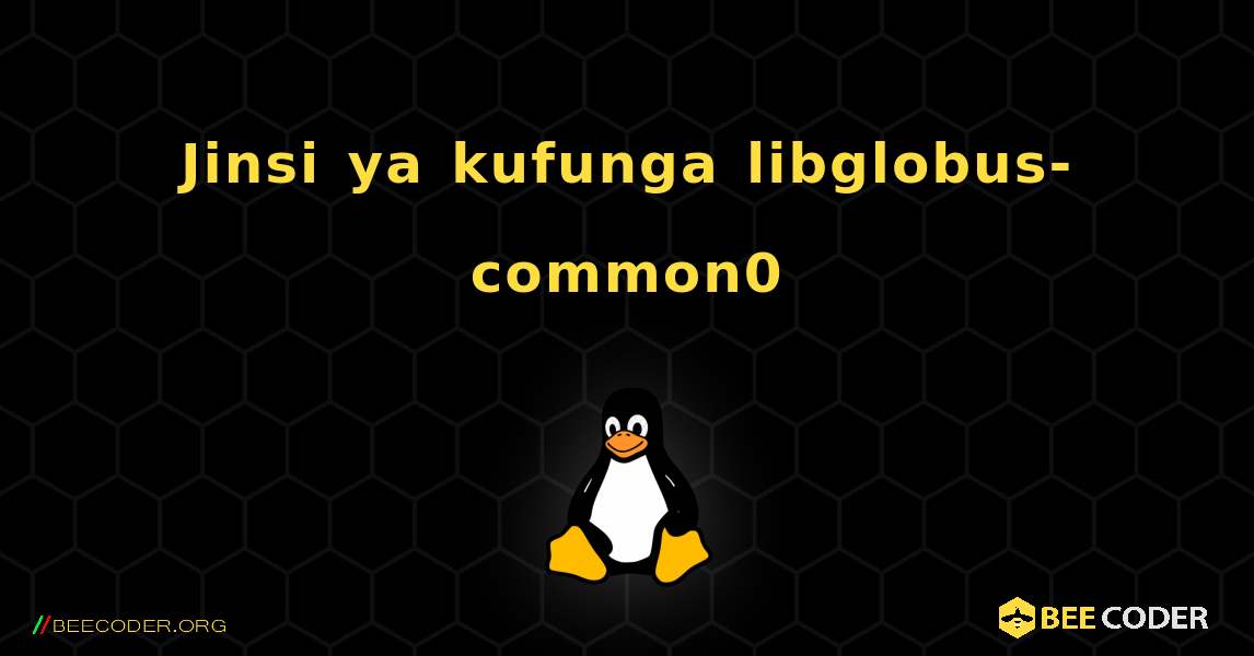 Jinsi ya kufunga libglobus-common0 . Linux