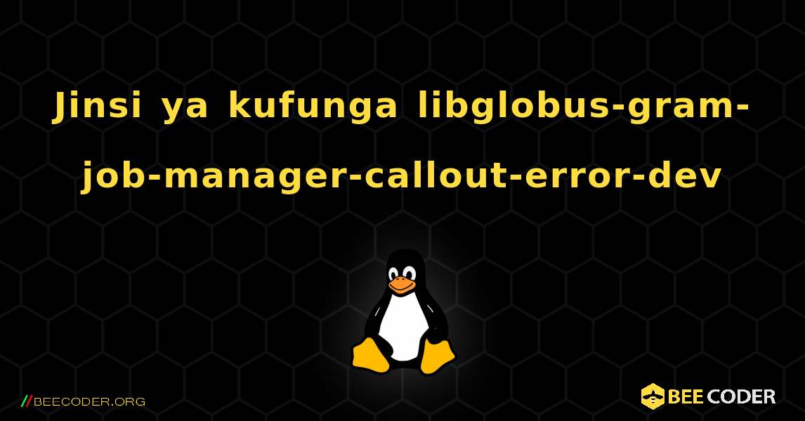 Jinsi ya kufunga libglobus-gram-job-manager-callout-error-dev . Linux