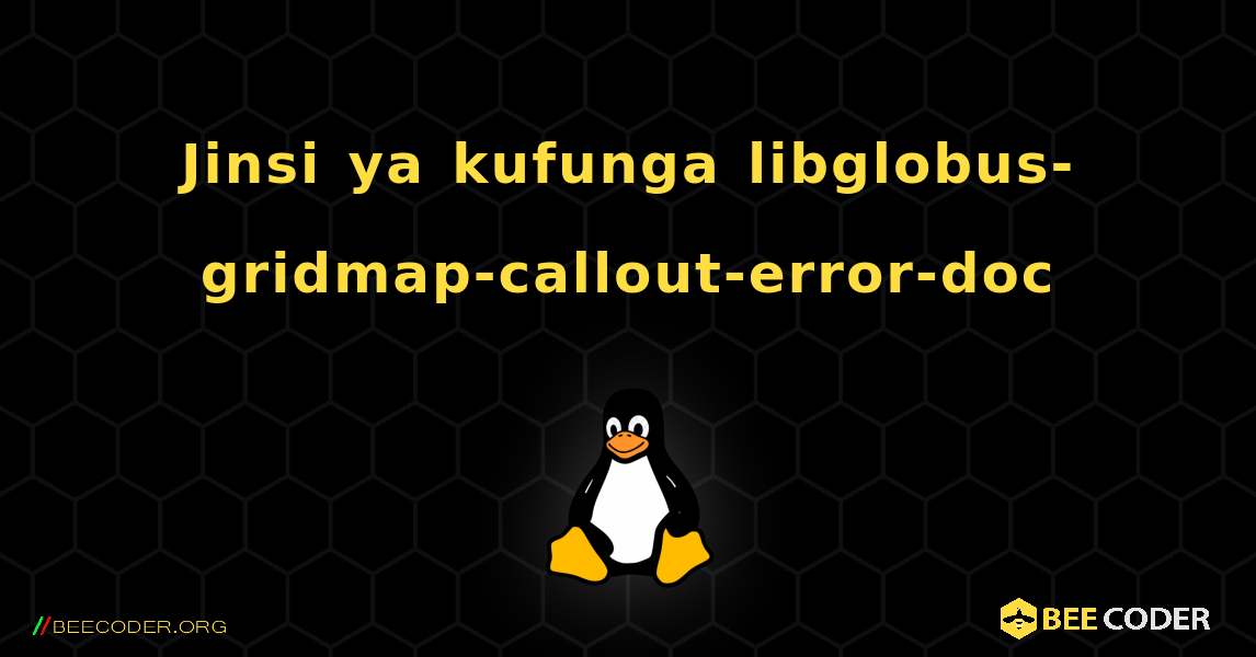 Jinsi ya kufunga libglobus-gridmap-callout-error-doc . Linux