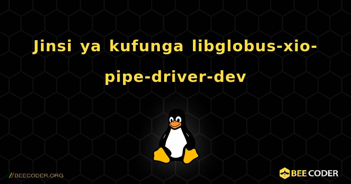 Jinsi ya kufunga libglobus-xio-pipe-driver-dev . Linux