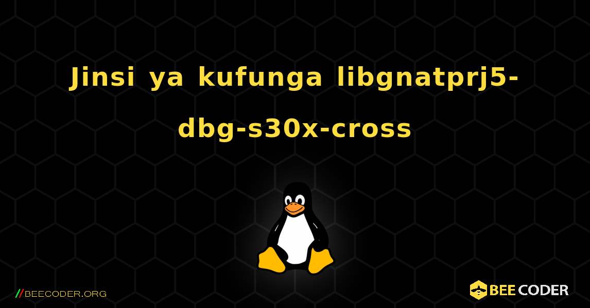 Jinsi ya kufunga libgnatprj5-dbg-s30x-cross . Linux