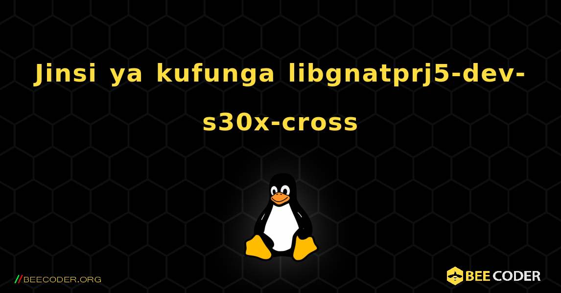 Jinsi ya kufunga libgnatprj5-dev-s30x-cross . Linux