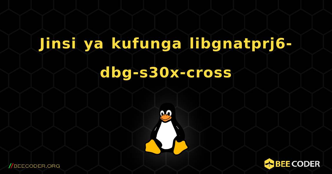 Jinsi ya kufunga libgnatprj6-dbg-s30x-cross . Linux