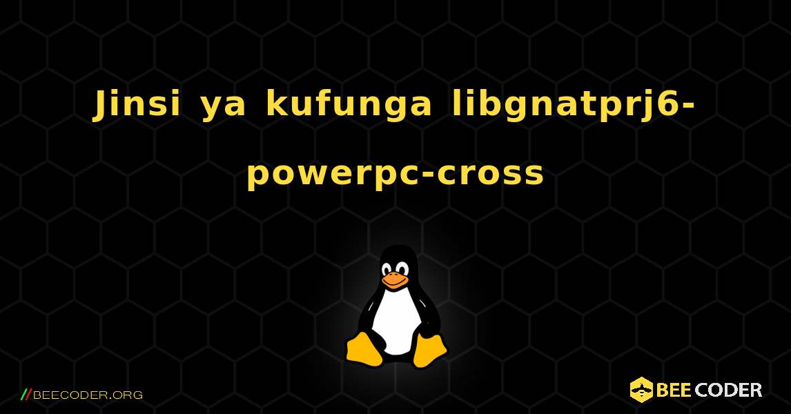 Jinsi ya kufunga libgnatprj6-powerpc-cross . Linux