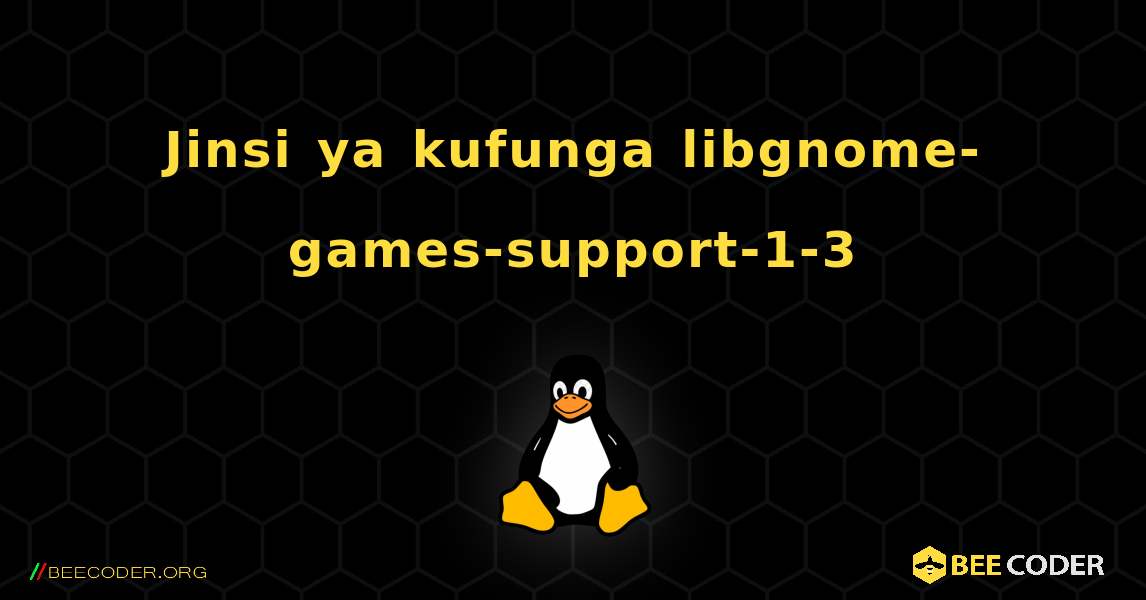 Jinsi ya kufunga libgnome-games-support-1-3 . Linux