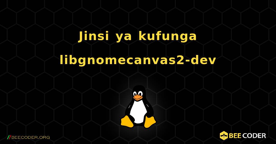 Jinsi ya kufunga libgnomecanvas2-dev . Linux