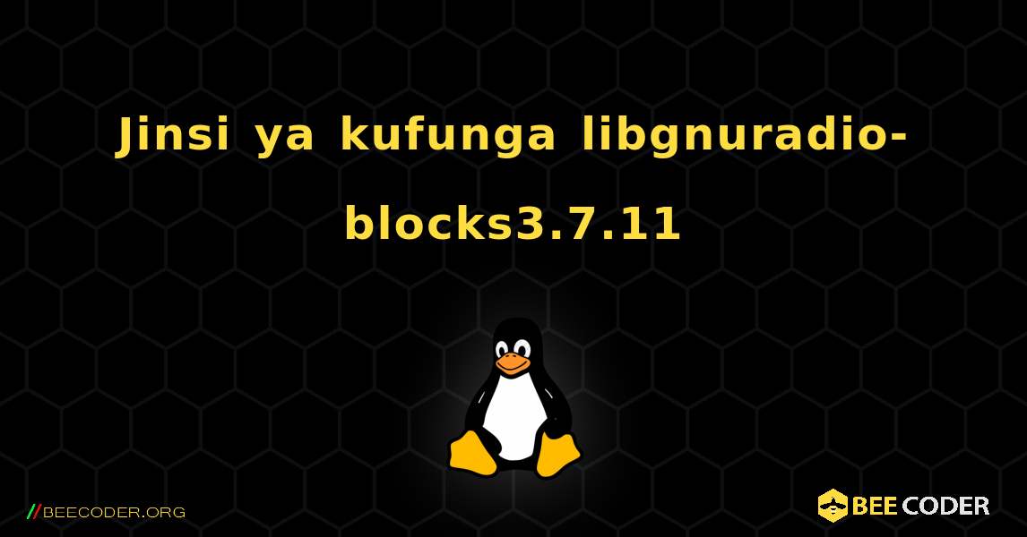 Jinsi ya kufunga libgnuradio-blocks3.7.11 . Linux