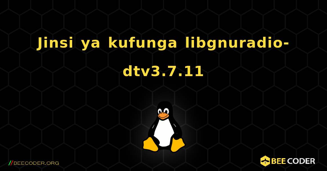 Jinsi ya kufunga libgnuradio-dtv3.7.11 . Linux