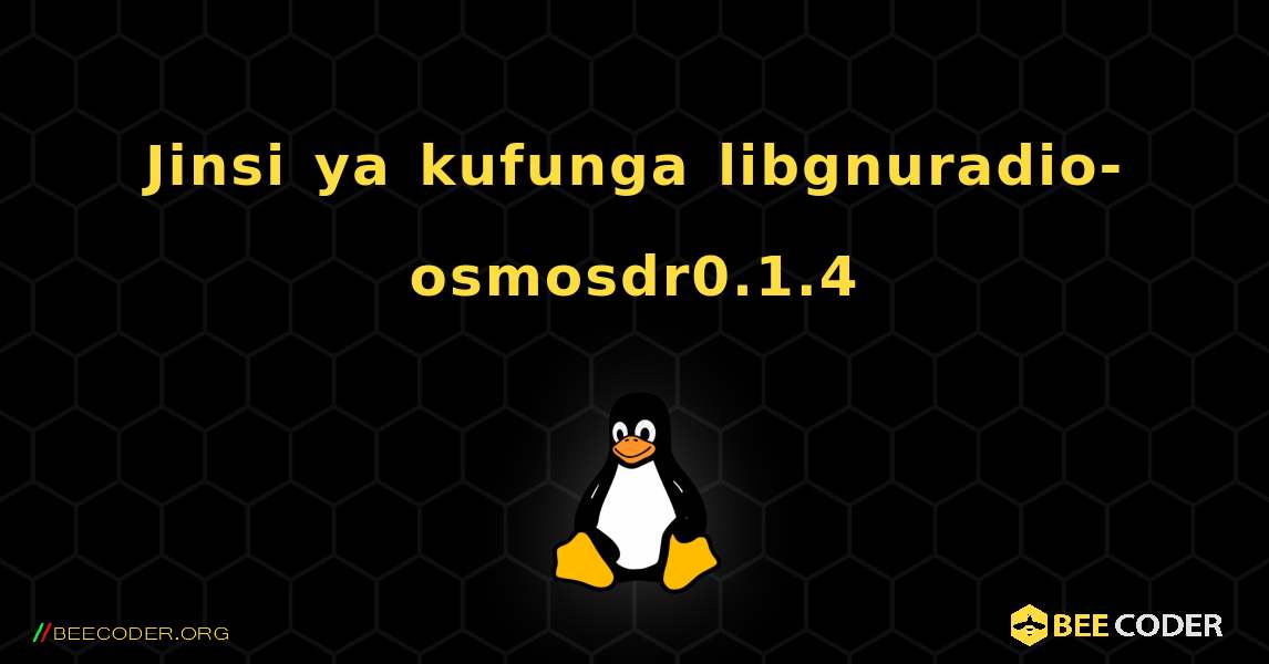 Jinsi ya kufunga libgnuradio-osmosdr0.1.4 . Linux