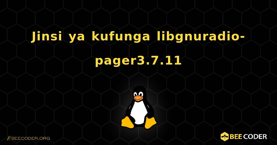 Jinsi ya kufunga libgnuradio-pager3.7.11 . Linux