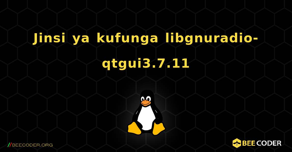 Jinsi ya kufunga libgnuradio-qtgui3.7.11 . Linux