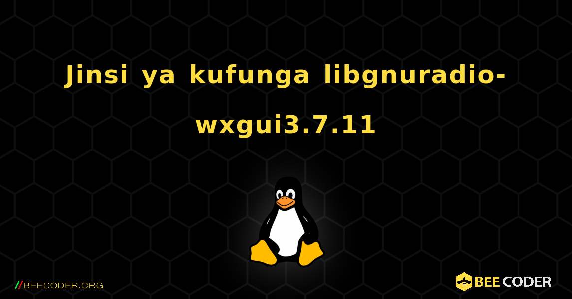 Jinsi ya kufunga libgnuradio-wxgui3.7.11 . Linux