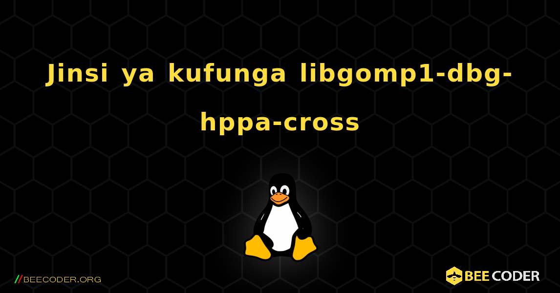 Jinsi ya kufunga libgomp1-dbg-hppa-cross . Linux