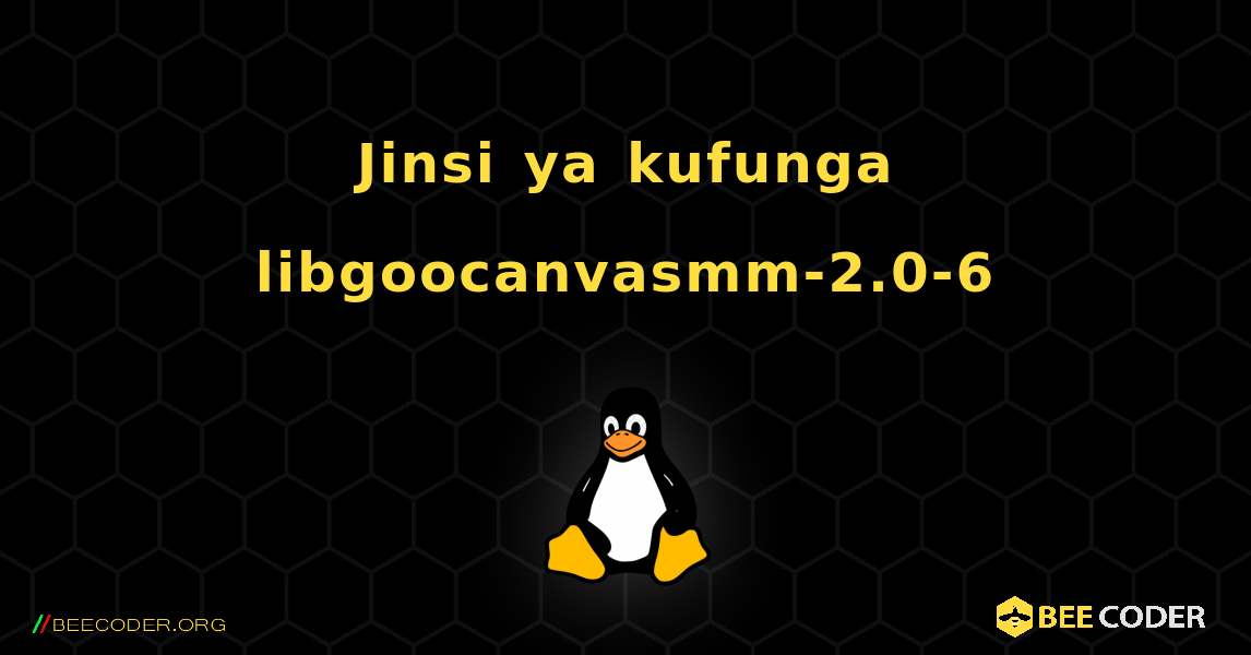 Jinsi ya kufunga libgoocanvasmm-2.0-6 . Linux