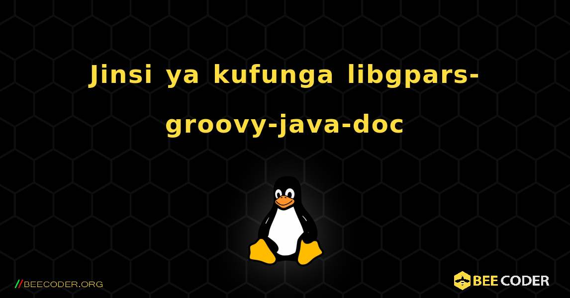 Jinsi ya kufunga libgpars-groovy-java-doc . Linux