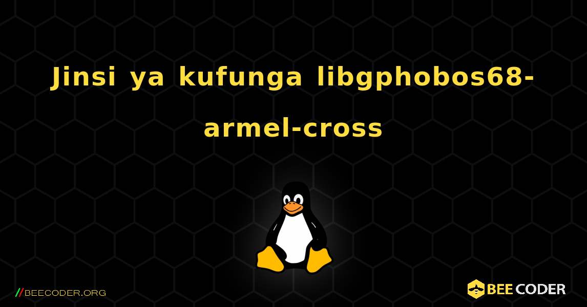 Jinsi ya kufunga libgphobos68-armel-cross . Linux