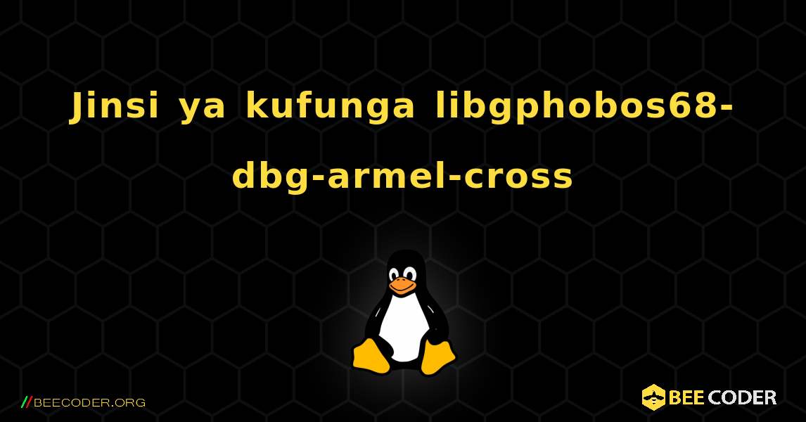 Jinsi ya kufunga libgphobos68-dbg-armel-cross . Linux