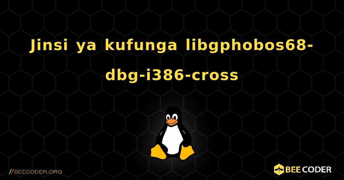 Jinsi ya kufunga libgphobos68-dbg-i386-cross . Linux