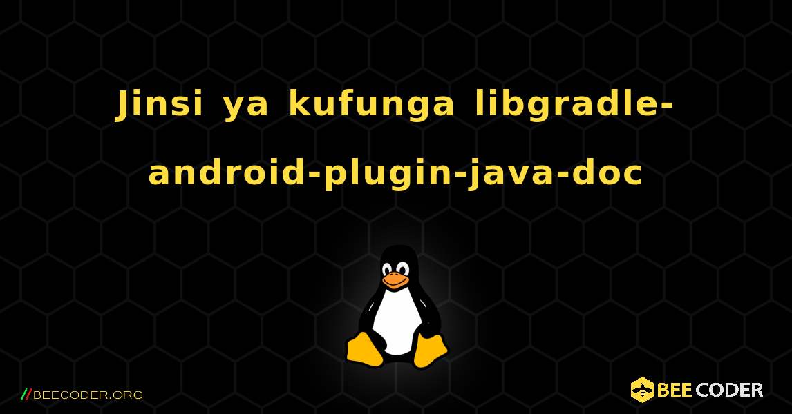 Jinsi ya kufunga libgradle-android-plugin-java-doc . Linux
