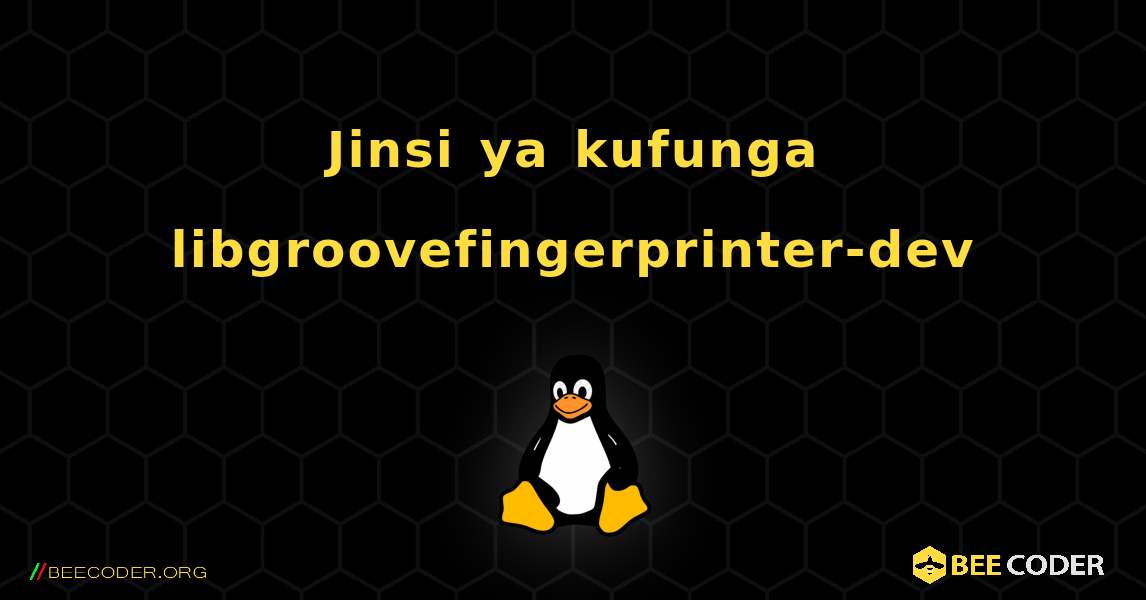 Jinsi ya kufunga libgroovefingerprinter-dev . Linux